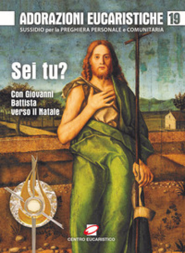 Adorazioni eucaristiche. Sussidio per la preghiera personale e comunitaria. « Sei tu?». Con Giovanni Battista verso il Natale. 19.