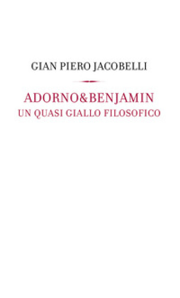 Adorno & Benjamin. Un giallo quasi filosofico - Gian Piero Jacobelli