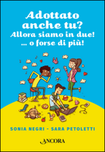 Adottato anche tu? Allora siamo in due!...o forse più! - Sonia Negri - Sara Petoletti