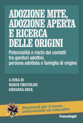 Adozione mite, adozione aperta e ricerca delle origini. Potenzialità e rischi dei contatti tra genitori adottivi, persona adottata e famiglia di origine