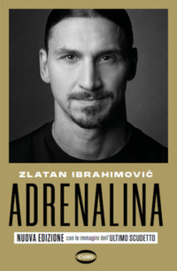 Adrenalina. My untold stories. Nuova ediz. - Zlatan Ibrahimovic - Luigi Garlando