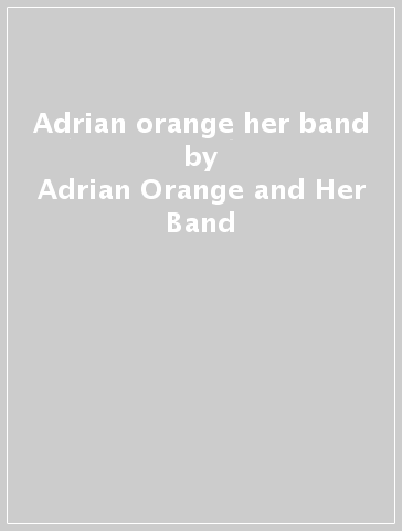 Adrian orange & her band - Adrian Orange and Her Band