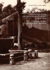 Adriano De Bonis architetto fotografo (1820-1884). Un altra Roma, grandiosa e paesana