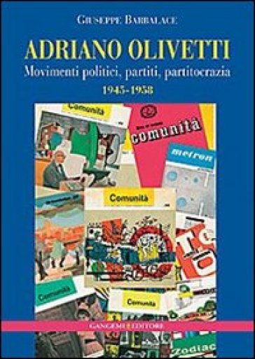 Adriano Olivetti. Movimenti politici, partiti, partitocrazia 1945-1958 - Giuseppe Barbalace