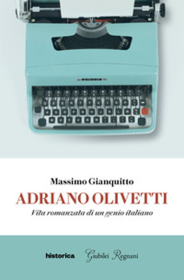 Adriano Olivetti. Vita romanzata di un genio italiano - Massimo Gianquitto