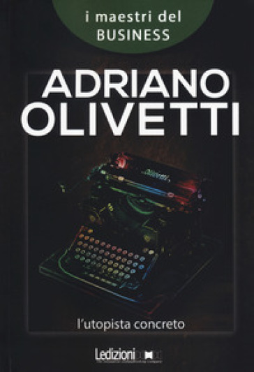 Adriano Olivetti. L'utopista concreto - Carlo Mazzei | 