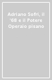 Adriano Sofri, il  68 e il Potere Operaio pisano