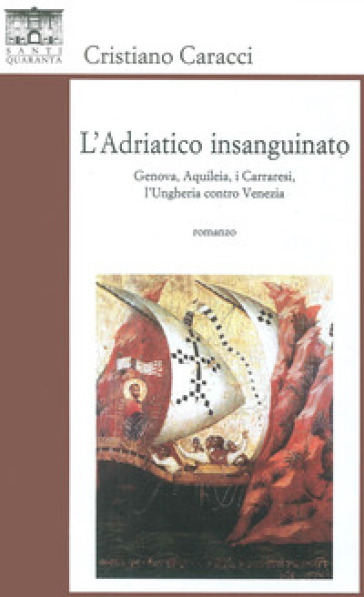 L'Adriatico insanguinato. Genova, Aquileia, i carraresi, l'Ungheria contro vVzia - Cristiano Caracci