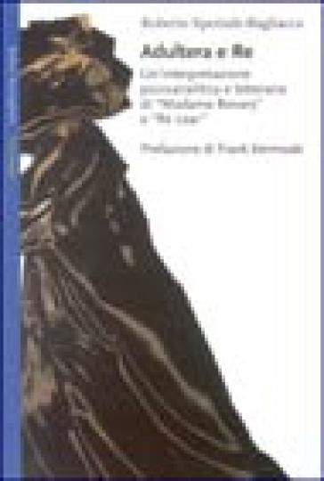 Adultera e re. Un'interpretazione psicoanalitica e letteraria di Madame Bovary e Re Lear - Roberto Speziale Bagliacca - Roberto Speziale-Bagliacca