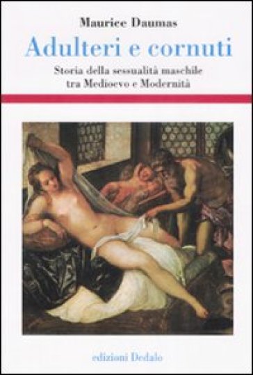 Adulteri e cornuti. Storia della sessualità maschile tra Medioevo e modernità - Maurice Daumas