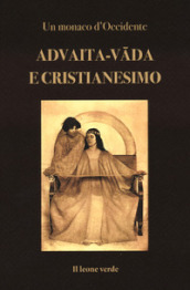 Advaita-vada e Cristianesimo. Fondamenti per un accordo dottrinale tra Chiesa e Vedanta