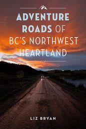 Adventure Roads of BC s Northwest Heartland