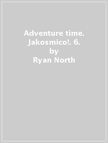 Adventure time. Jakosmico!. 6. - Ryan North - Jim Rugg - Dustin Nguyen