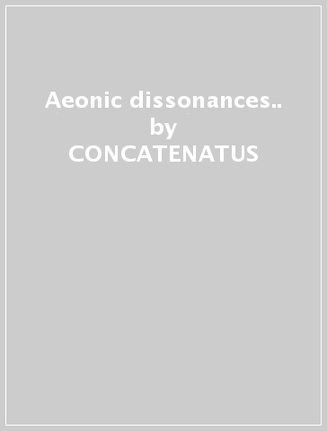 Aeonic dissonances.. - CONCATENATUS