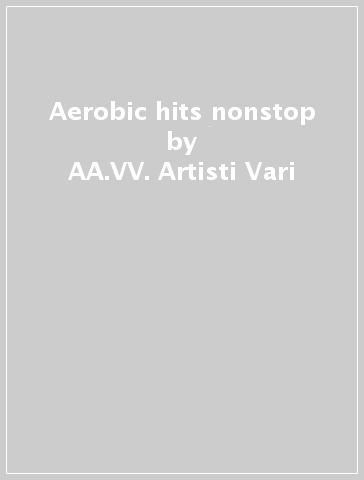 Aerobic hits nonstop - AA.VV. Artisti Vari