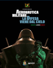 Aeronautica militare. La difesa viene dal cielo. Identità, uomini e mezzi. Ediz. illustrata. Con QR Code per accedere a contenuti video