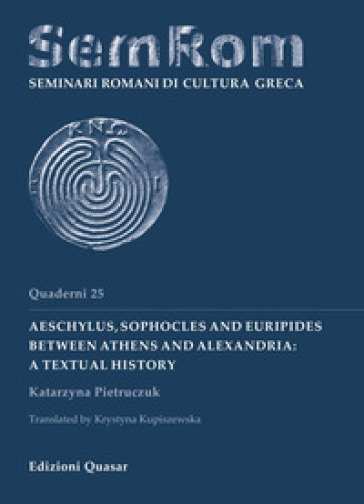 Aeschylus, Sophocles and Euripides between Athens and Alexandria: a textual history - Katarzyna Pietruczuk