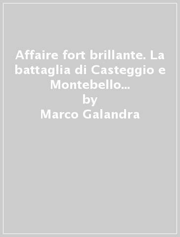 Affaire fort brillante. La battaglia di Casteggio e Montebello del 9 giugno 1800 (Une) - Marco Galandra