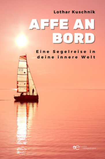 Affe an Bord. Eine Segelreise in deine innere Welt - Lothar Kuschnik