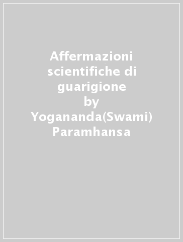 Affermazioni scientifiche di guarigione - Yogananda(Swami) Paramhansa