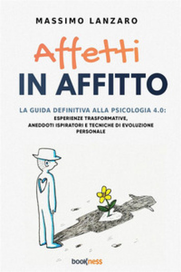 Affetti in affitto. La guida definitiva alla psicologia 4.0: esperienze trasformative, aneddoti ispiratori e tecniche di evoluzione personale - Massimo Lanzaro