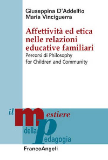 Affettività ed etica nelle relazioni educative familiari. Percorsi di Philosophy for Children and Community - Giuseppina D