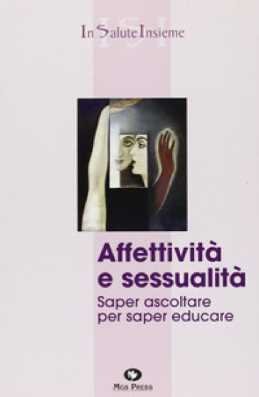 Affettività e sessualità. Saper ascoltare per saper educare - Michela Colombo - Valentina Iurman - Simonetta Olivo