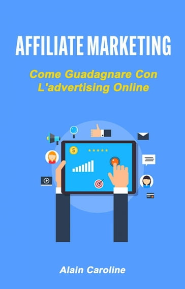 Affiliate Marketing: Come Guadagnare Con L'advertising Online - Alain Caroline