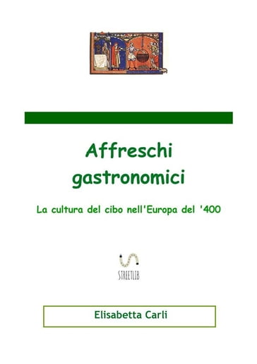 Affreschi gastronomici, la cultura del cibo nell'Europa del '400 - Elisabetta Carli