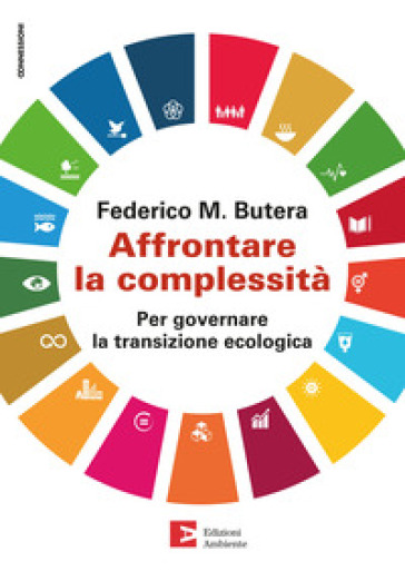 Affrontare la complessità. Per governare la transizione ecologica - Federico Butera