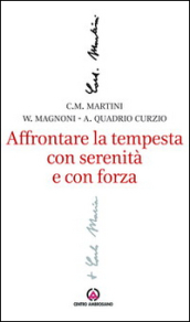 Affrontare la tempesta con serenità e con forza. L attenzione al sociale e al lavoro nel magistero di Carlo Maria Martini