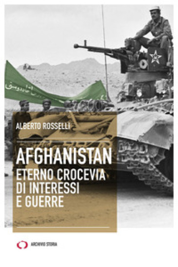 Afghanistan. Eterno crocevia di interessi e guerre - Alberto Rosselli