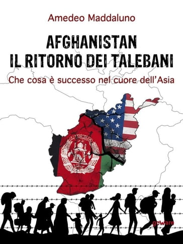 Afghanistan: il ritorno dei talebani. Che cosa è successo nel cuore dell'Asia - Amedeo Maddaluno