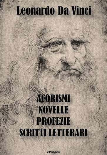 Aforismi, Novelle, Profezie e Scritti Letterari - Leonardo Da Vinci