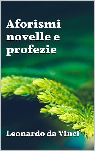 Aforismi, novelle e profezie - Leonardo Da Vinci