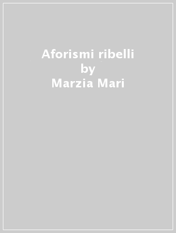 Aforismi ribelli - Marzia Mari