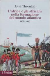 L Africa e gli africani nella formazione del mondo atlantico. 1400-1800