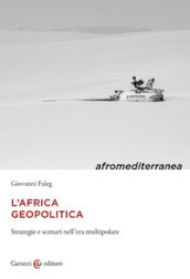L Africa geopolitica. Strategie e scenari nell era multipolare