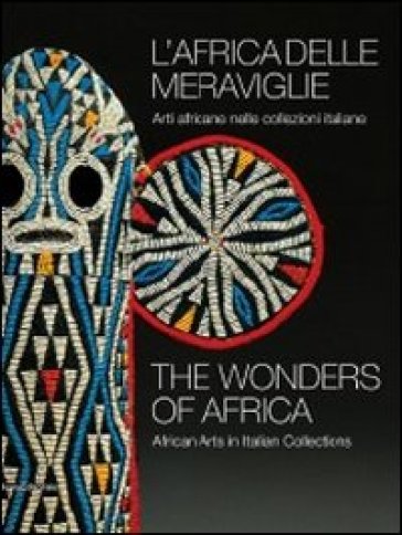 L'Africa delle meraviglie. Arti africane nelle collezioni italiane. Catalogo della mostra (Genova, 31 dicembre 2010-5 giugno 2011). Ediz. italiana e inglese - I. Brogna