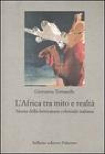 L'Africa tra mito e realtà. Storia della letteratura coloniale italiana - Giovanna Tomasello