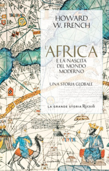 L'Africa e la nascita del mondo moderno. Una storia globale - Howard W. French