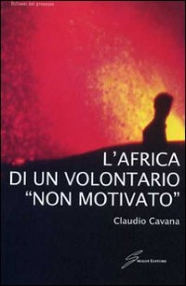 L'Africa di un volontario «non motivato» - Claudio Cavana