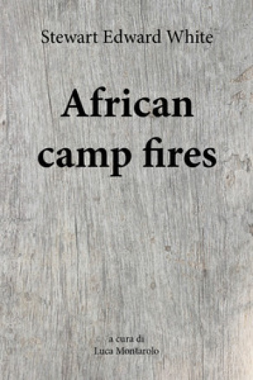 African camp fires - Stewart Edward White