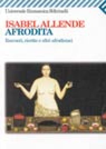 Afrodita. Racconti, ricette e altri afrodisiaci - Isabel Allende