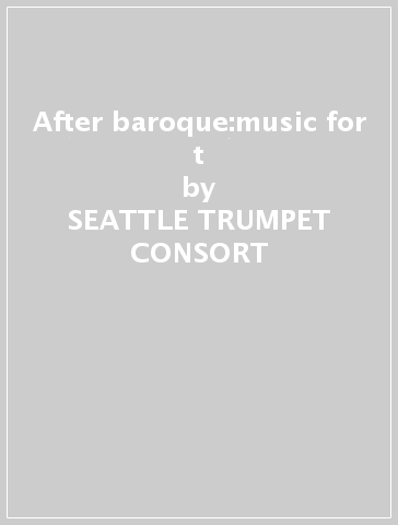 After baroque:music for t - SEATTLE TRUMPET CONSORT