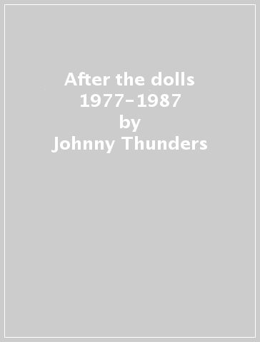 After the dolls 1977-1987 - Johnny Thunders