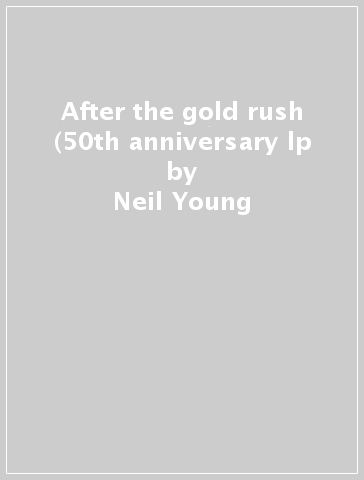 After the gold rush (50th anniversary lp - Neil Young