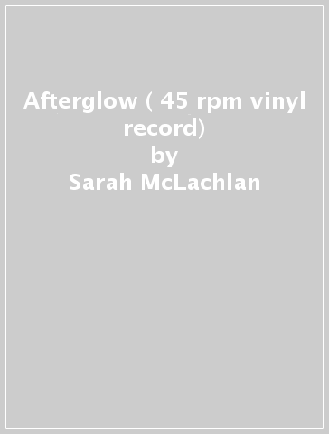Afterglow ( 45 rpm vinyl record) - Sarah McLachlan