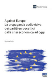 Against Europe. La propaganda audiovisiva dei partiti euroscettici dalla crisi economica ad oggi