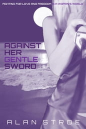 Against Her Gentle Sword: Fighting for Love and Freedom in a Woman s World